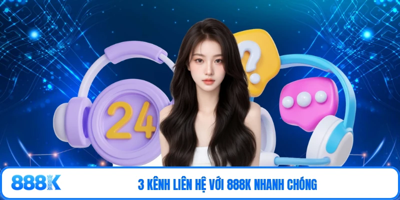 3 kênh liên hệ với 888K nhanh chóng