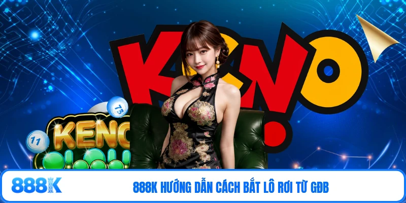 888K hướng dẫn cách bắt lô rơi từ GĐB