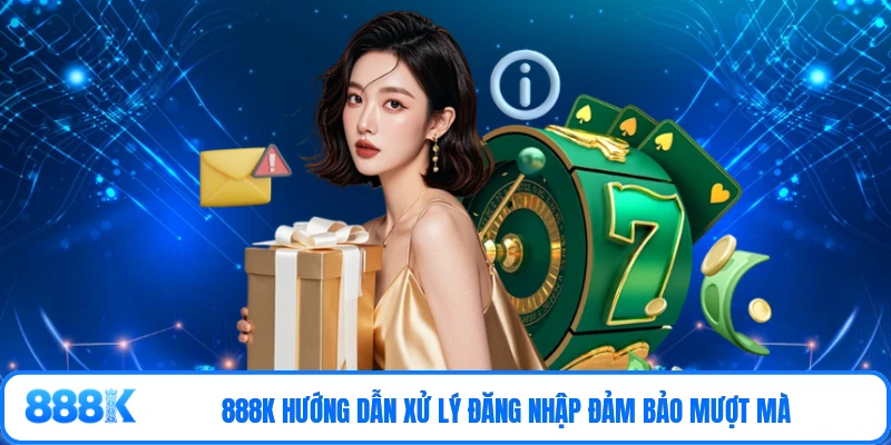 888K hướng dẫn xử lý đăng nhập đảm bảo mượt mà