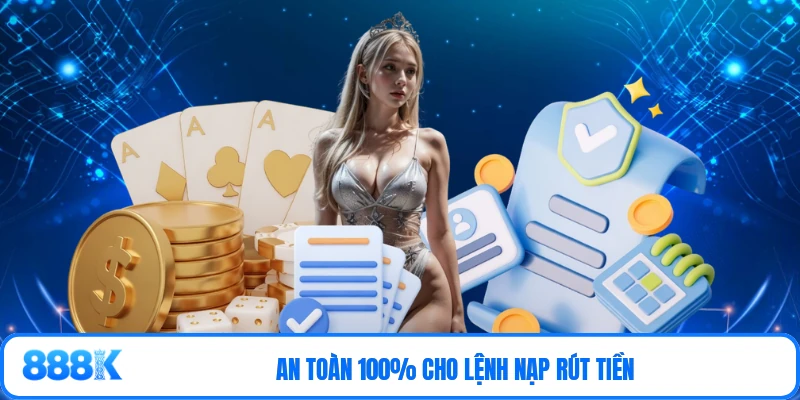 An toàn 100% cho lệnh nạp rút tiền