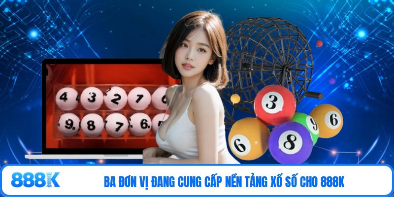 Ba đơn vị đang cung cấp nền tảng xổ số cho 888K