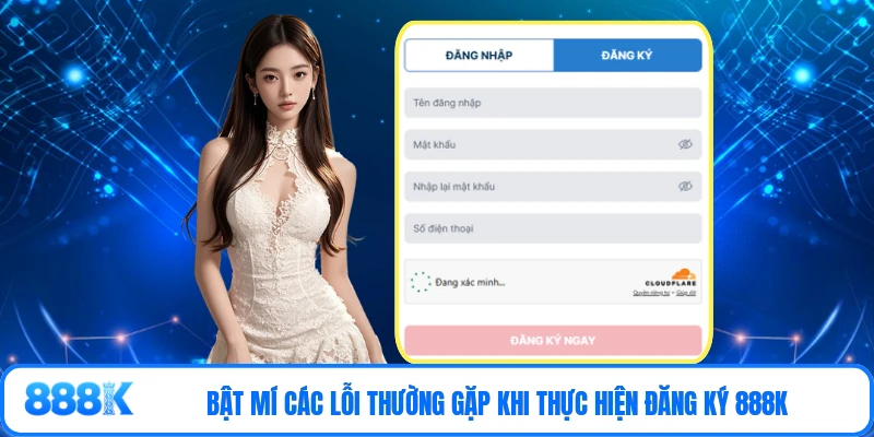 Bật mí các lỗi thường gặp khi thực hiện đăng ký 888K