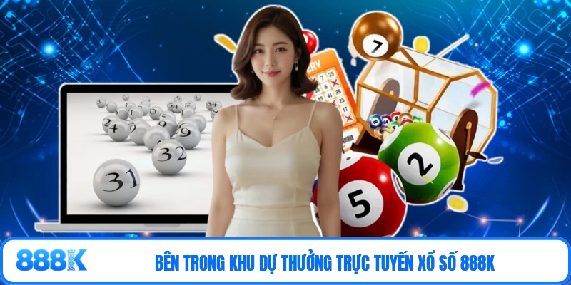 Bên trong khu dự thưởng trực tuyến xổ số 888K
