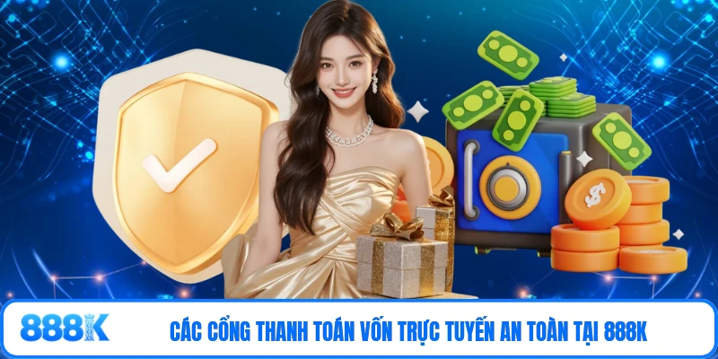 Các cổng thanh toán vốn trực tuyến an toàn tại 888K