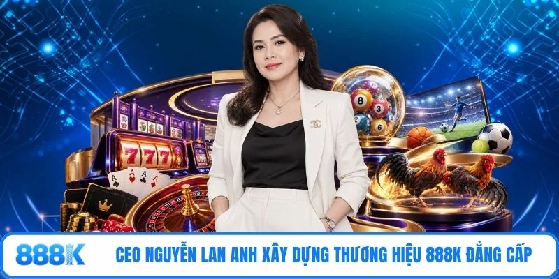 CEO Nguyễn Lan Anh xây dựng thương hiệu 888K đẳng cấp