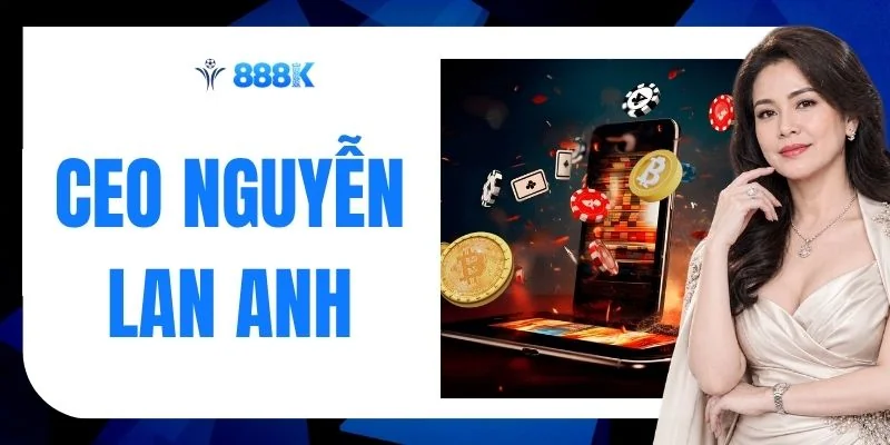 Tiểu Sử CEO Nguyễn Lan Anh Đưa Nhà Cái 888K Vươn Tầm Số 1