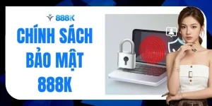 Chính Sách Bảo Mật 888K - An Toàn Dữ Liệu 100% Cho Hội Viên