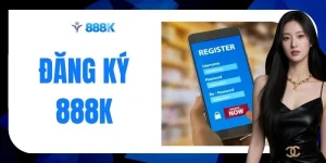 Đăng Ký 888K Nhanh Chóng Chỉ Trong 3 Bước Cho Người Mới