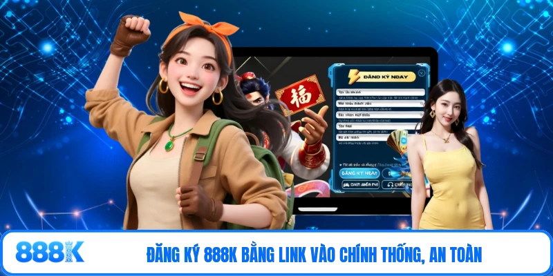 Đăng ký 888K bằng link vào chính thống, an toàn