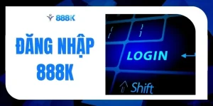 Đăng Nhập 888K Mượt Mà Chỉ Với Trong 10 Giây Không Bị Chặn