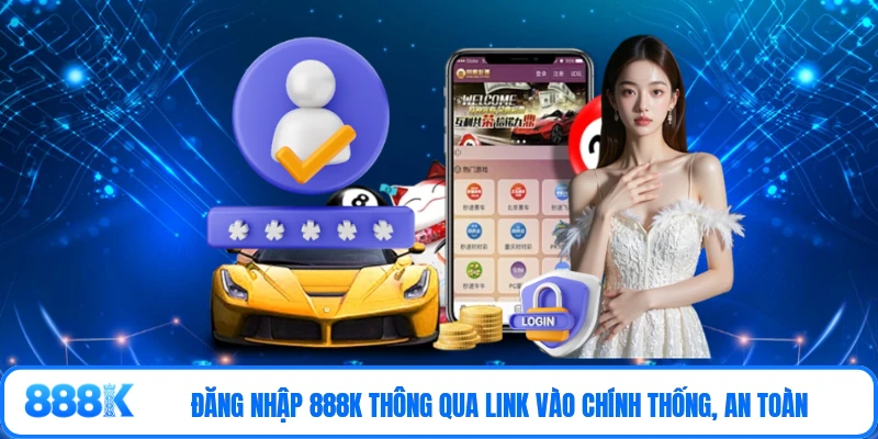 Đăng nhập 888K thông qua link vào chính thống, an toàn