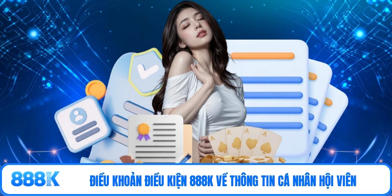 Điều khoản điều kiện 888K về thông tin cá nhân hội viên