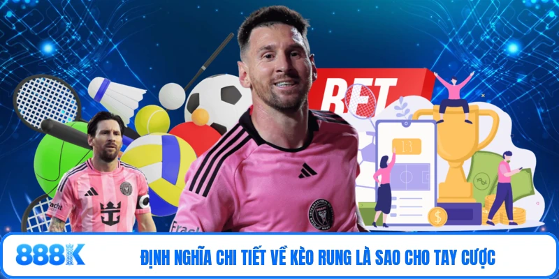 Định nghĩa chi tiết về kèo rung là sao cho tay cược