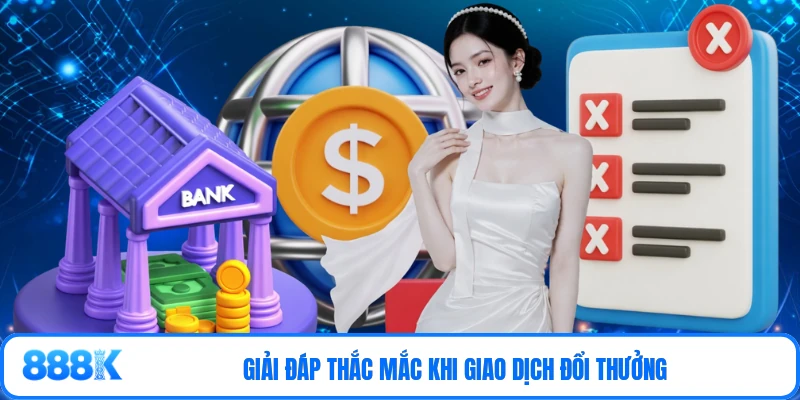 Giải đáp thắc mắc khi giao dịch đổi thưởng