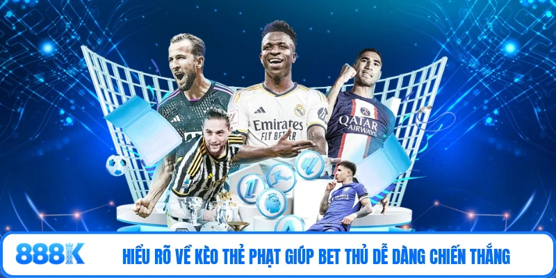 Hiểu rõ về kèo thẻ phạt giúp bet thủ dễ dàng chiến thắng
