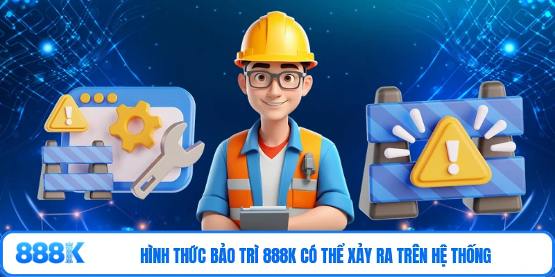 Hình thức bảo trì 888K có thể xảy ra trên hệ thống