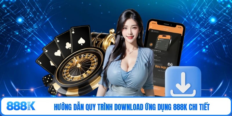 Hướng dẫn quy trình download ứng dụng 888K chi tiết