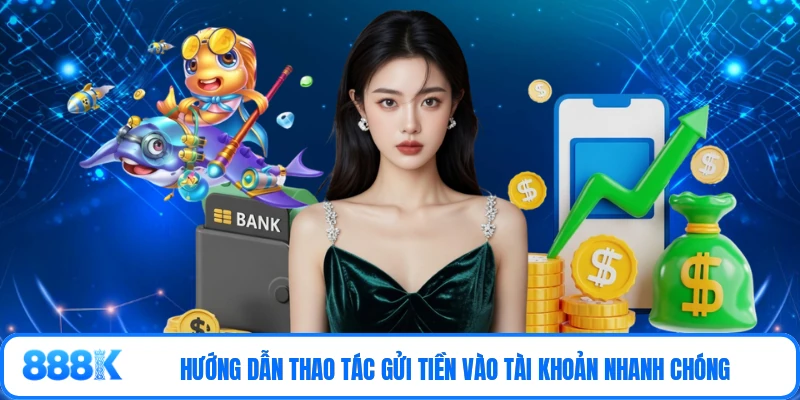 Hướng dẫn thao tác gửi tiền vào tài khoản nhanh chóng