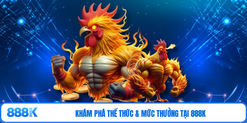 Khám phá thể thức & mức thưởng tại 888K
