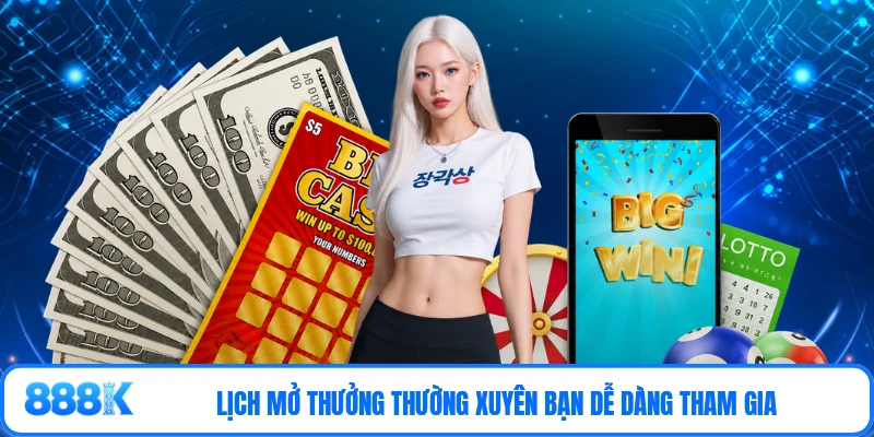 Lịch mở thưởng thường xuyên bạn dễ dàng tham gia