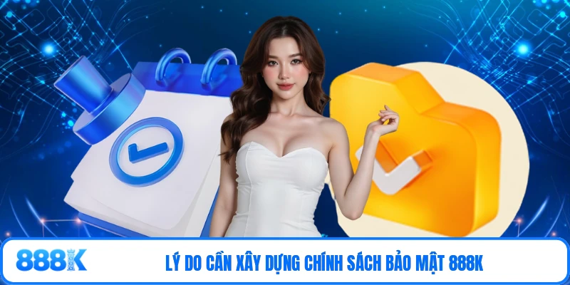 Lý do cần xây dựng chính sách bảo mật 888K
