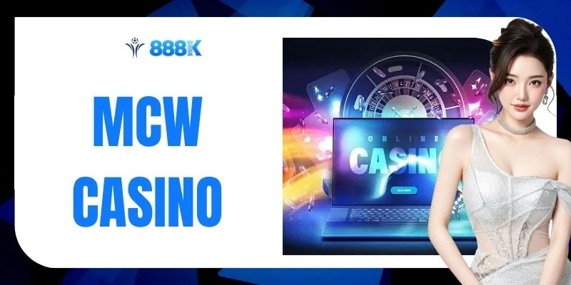 MCW Casino - Sảnh 888K Mở Trải Nghiệm Live Xuyên Năm 2026