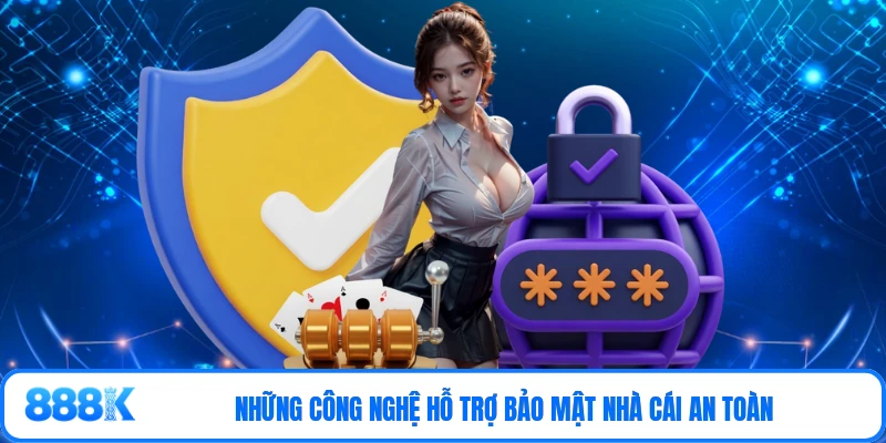 Những công nghệ hỗ trợ bảo mật nhà cái an toàn