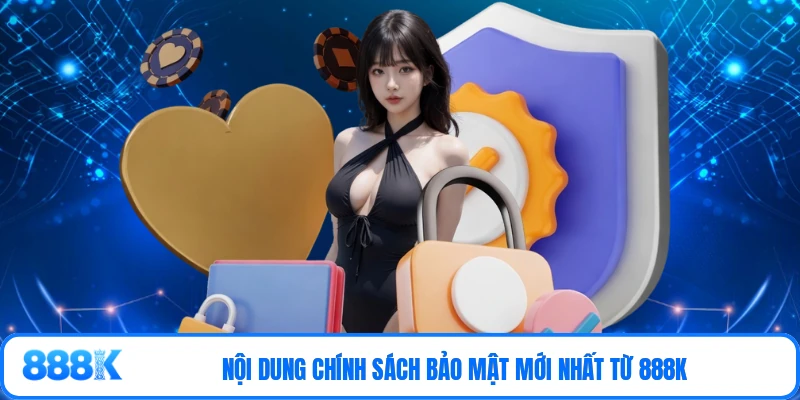Nội dung chính sách bảo mật mới nhất từ 888K