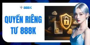 Quyền Riêng Tư 888K - 3 Quyền Lợi Tự Chủ Cho Hội Viên