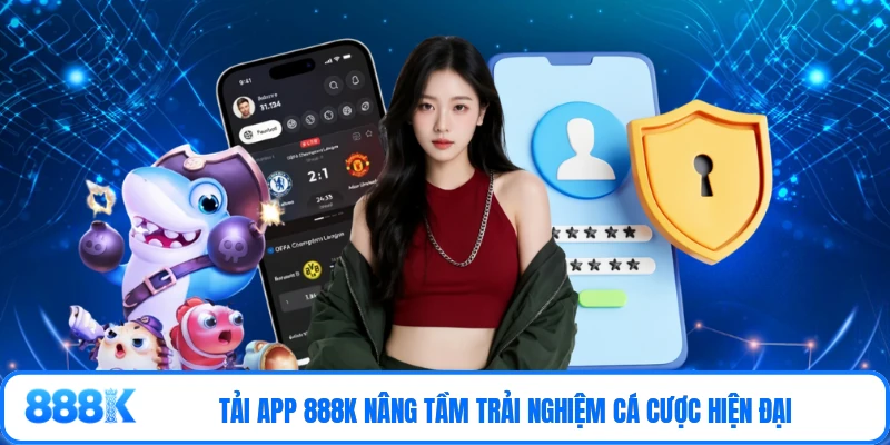 Tải app 888K nâng tầm trải nghiệm cá cược hiện đại