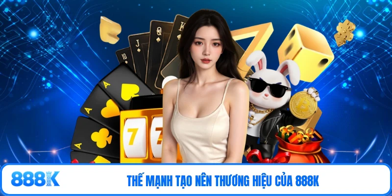 Thế mạnh tạo nên thương hiệu của 888K