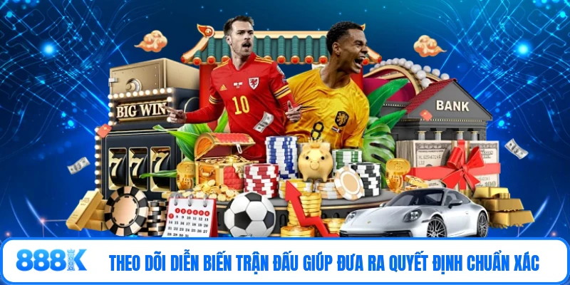 Theo dõi diễn biến trận đấu giúp đưa ra quyết định chuẩn xác