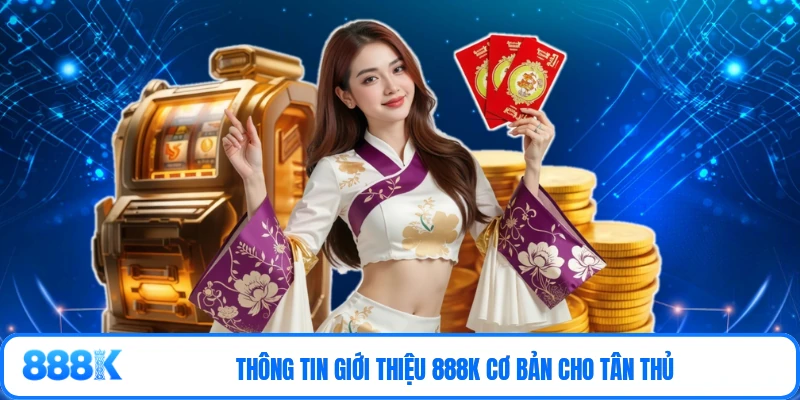 Thông tin giới thiệu 888K cơ bản cho tân thủ