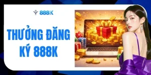 Thưởng Đăng Ký 888K - Tặng Tân Thủ 88K Khởi Nghiệp Cực Đã