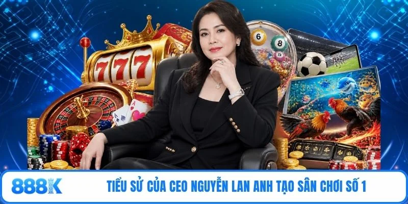 Tiểu sử của CEO Nguyễn Lan Anh tạo sân chơi số 1