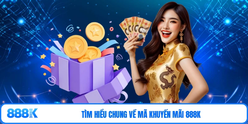 Tìm hiểu chung về mã khuyến mãi 888K