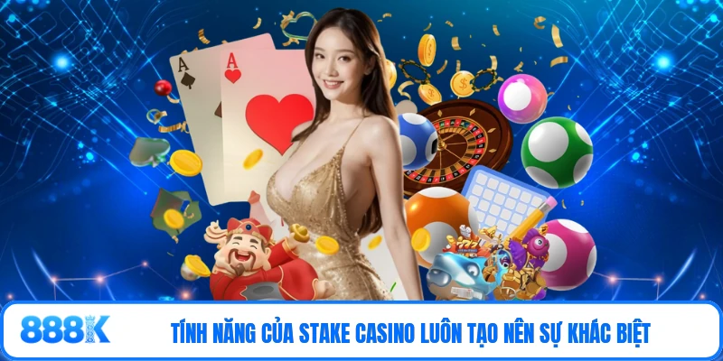 Tính năng của stake casino luôn tạo nên sự khác biệt