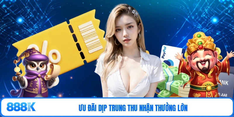 Ưu đãi dịp trung thu nhận thưởng lớn