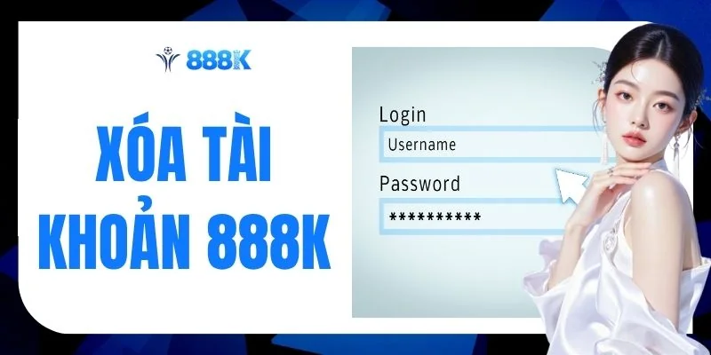 Xóa Tài Khoản 888K Trong 4 Bước - Lưu Ý Quan Trọng 2026